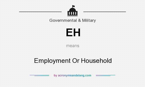 What does EH mean? It stands for Employment Or Household