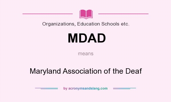 What does MDAD mean? It stands for Maryland Association of the Deaf