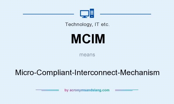 What does MCIM mean? It stands for Micro-Compliant-Interconnect-Mechanism