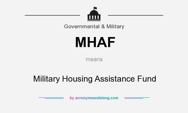 What does MHAF mean? It stands for Military Housing Assistance Fund