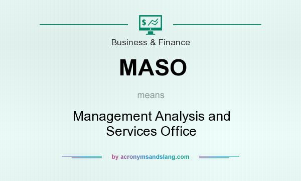 What does MASO mean? It stands for Management Analysis and Services Office
