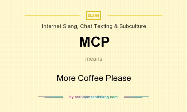 What does MCP mean? It stands for More Coffee Please
