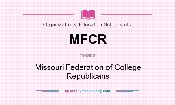What does MFCR mean? It stands for Missouri Federation of College Republicans