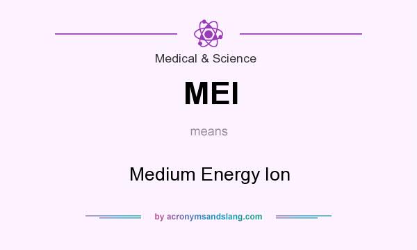 What does MEI mean? It stands for Medium Energy Ion