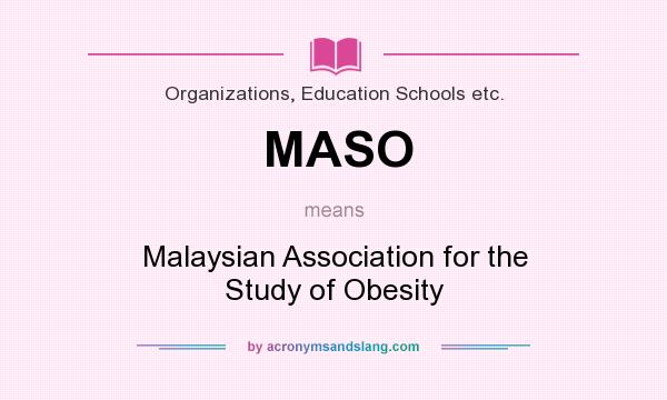 What does MASO mean? It stands for Malaysian Association for the Study of Obesity