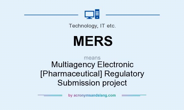 What does MERS mean? It stands for Multiagency Electronic [Pharmaceutical] Regulatory Submission project