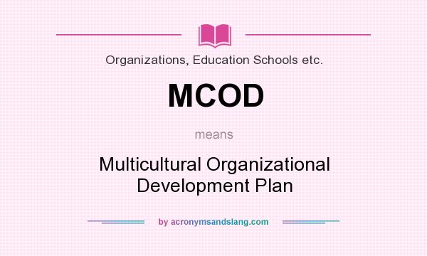 What does MCOD mean? It stands for Multicultural Organizational Development Plan
