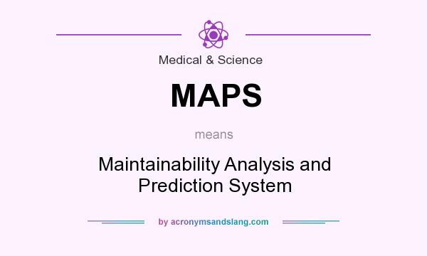 What does MAPS mean? It stands for Maintainability Analysis and Prediction System