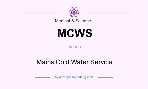 What does MCWS mean? It stands for Mains Cold Water Service