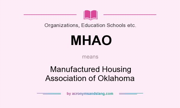 What does MHAO mean? It stands for Manufactured Housing Association of Oklahoma