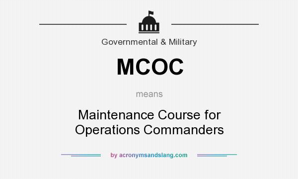 What does MCOC mean? It stands for Maintenance Course for Operations Commanders