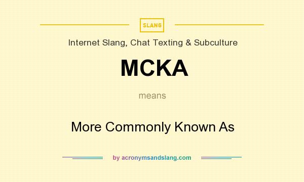 What does MCKA mean? It stands for More Commonly Known As