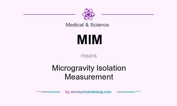 What does MIM mean? It stands for Microgravity Isolation Measurement