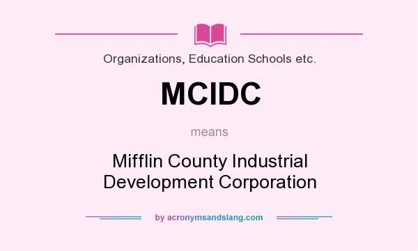 What does MCIDC mean? It stands for Mifflin County Industrial Development Corporation