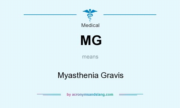 What does MG mean? It stands for Myasthenia Gravis