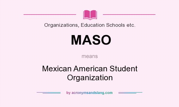 What does MASO mean? It stands for Mexican American Student Organization