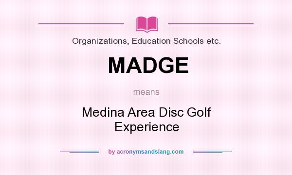 What does MADGE mean? It stands for Medina Area Disc Golf Experience