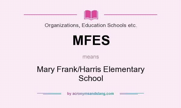 What does MFES mean? It stands for Mary Frank/Harris Elementary School