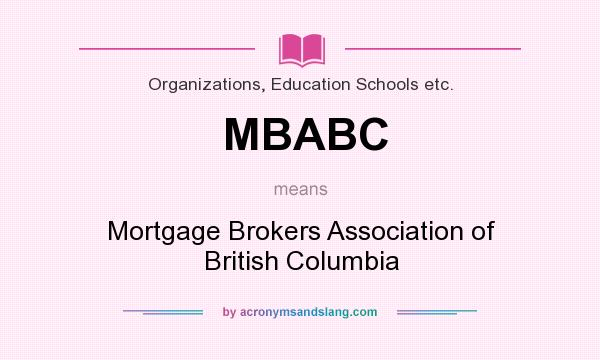 What does MBABC mean? It stands for Mortgage Brokers Association of British Columbia