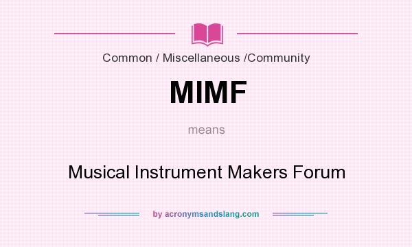 What does MIMF mean? It stands for Musical Instrument Makers Forum