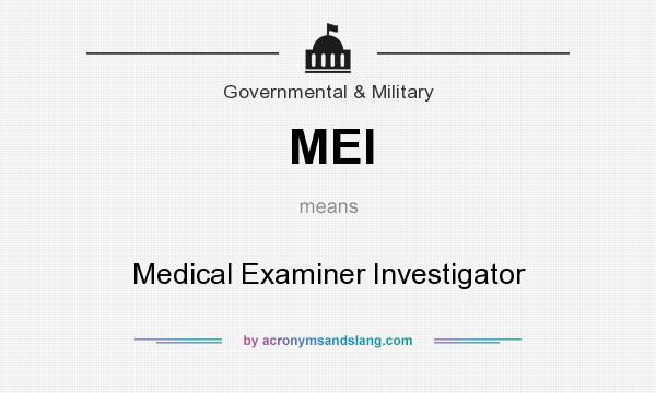 What does MEI mean? It stands for Medical Examiner Investigator