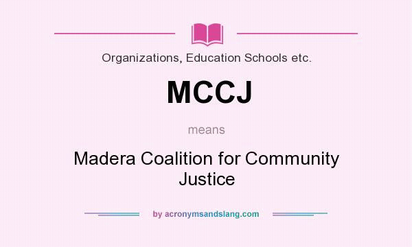 What does MCCJ mean? It stands for Madera Coalition for Community Justice