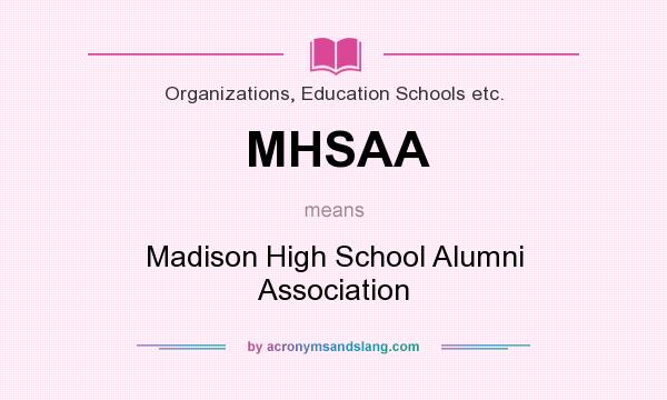 What does MHSAA mean? It stands for Madison High School Alumni Association