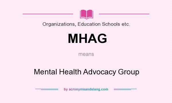 What does MHAG mean? It stands for Mental Health Advocacy Group