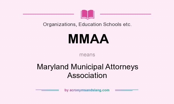 What does MMAA mean? It stands for Maryland Municipal Attorneys Association