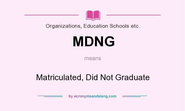 What does MDNG mean? It stands for Matriculated, Did Not Graduate