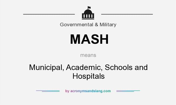 What does MASH mean? It stands for Municipal, Academic, Schools and Hospitals