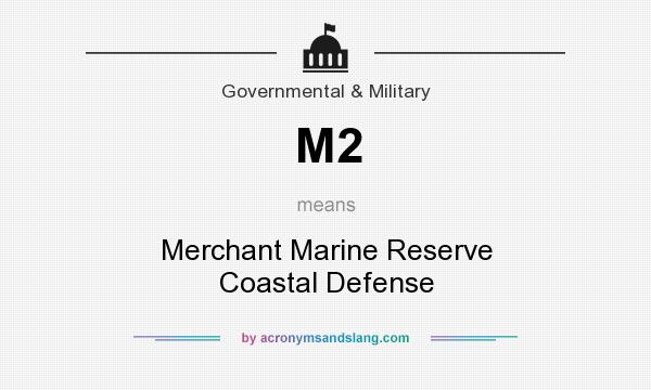 What does M2 mean? It stands for Merchant Marine Reserve Coastal Defense