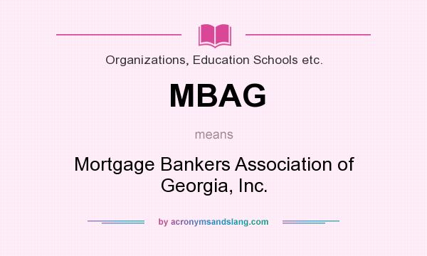 What does MBAG mean? It stands for Mortgage Bankers Association of Georgia, Inc.