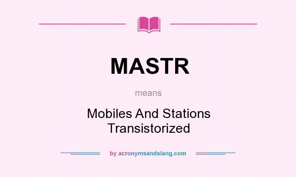 What does MASTR mean? It stands for Mobiles And Stations Transistorized