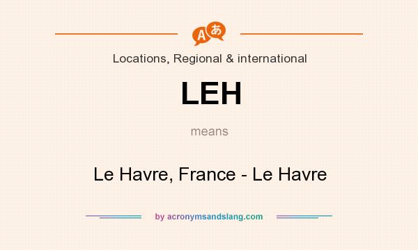 What does LEH mean? It stands for Le Havre, France - Le Havre