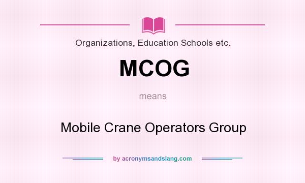 What does MCOG mean? It stands for Mobile Crane Operators Group