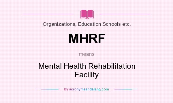 What does MHRF mean? It stands for Mental Health Rehabilitation Facility