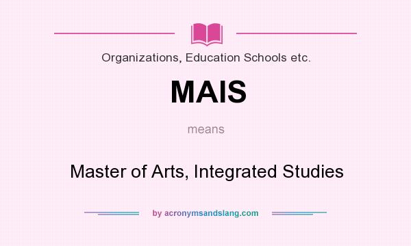 What does MAIS mean? It stands for Master of Arts, Integrated Studies