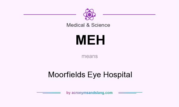 What does MEH mean? It stands for Moorfields Eye Hospital