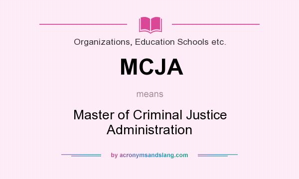 What does MCJA mean? It stands for Master of Criminal Justice Administration