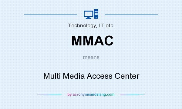 What does MMAC mean? It stands for Multi Media Access Center