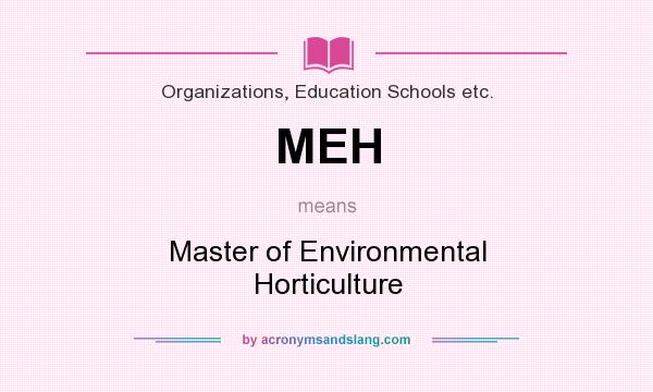 What does MEH mean? It stands for Master of Environmental Horticulture