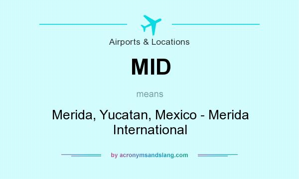 What does MID mean? It stands for Merida, Yucatan, Mexico - Merida International