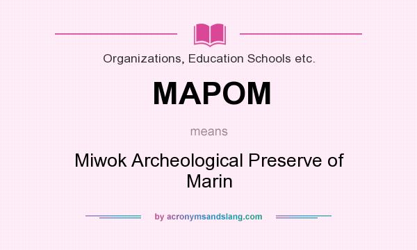 What does MAPOM mean? It stands for Miwok Archeological Preserve of Marin