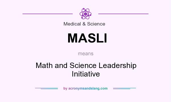 What does MASLI mean? It stands for Math and Science Leadership Initiative