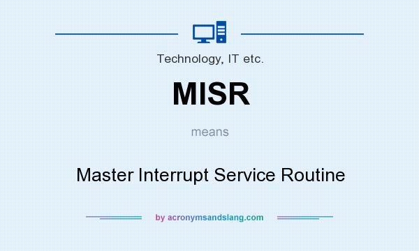 What does MISR mean? It stands for Master Interrupt Service Routine