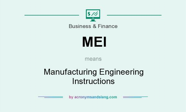 What does MEI mean? It stands for Manufacturing Engineering Instructions