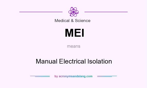 What does MEI mean? It stands for Manual Electrical Isolation