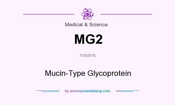 What does MG2 mean? It stands for Mucin-Type Glycoprotein