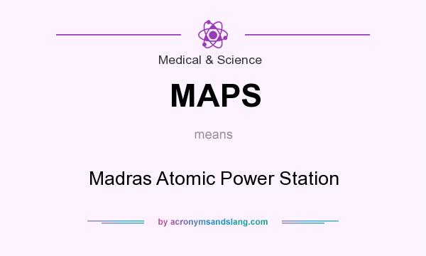 What does MAPS mean? It stands for Madras Atomic Power Station